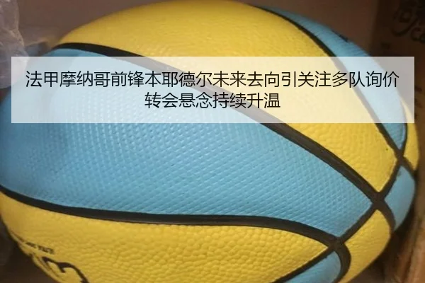 法甲摩纳哥前锋本耶德尔未来去向引关注多队询价转会悬念持续升温