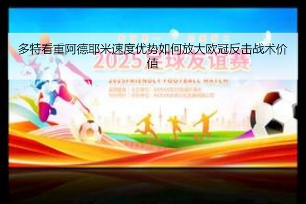 多特看重阿德耶米速度优势如何放大欧冠反击战术价值